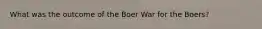 What was the outcome of the Boer War for the Boers?