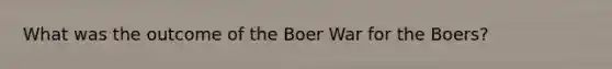 What was the outcome of the Boer War for the Boers?