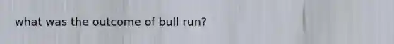 what was the outcome of bull run?