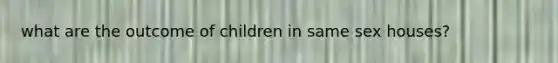 what are the outcome of children in same sex houses?