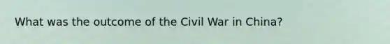 What was the outcome of the Civil War in China?