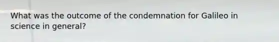 What was the outcome of the condemnation for Galileo in science in general?