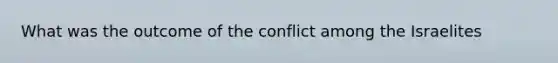 What was the outcome of the conflict among the Israelites