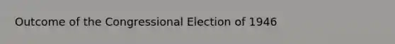 Outcome of the Congressional Election of 1946