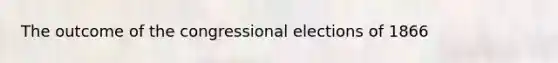 The outcome of the congressional elections of 1866