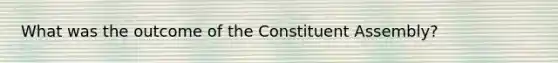 What was the outcome of the Constituent Assembly?