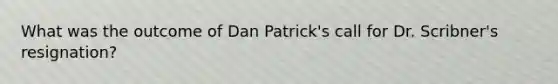 What was the outcome of Dan Patrick's call for Dr. Scribner's resignation?