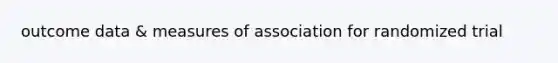 outcome data & measures of association for randomized trial