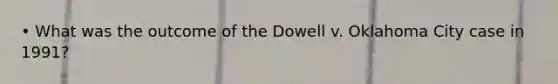 • What was the outcome of the Dowell v. Oklahoma City case in 1991?