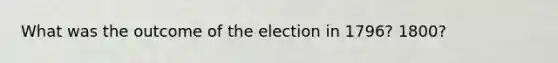 What was the outcome of the election in 1796? 1800?