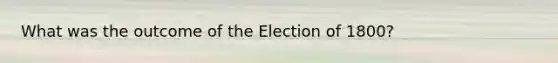 What was the outcome of the Election of 1800?