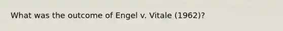 What was the outcome of Engel v. Vitale (1962)?