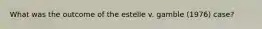 What was the outcome of the estelle v. gamble (1976) case?