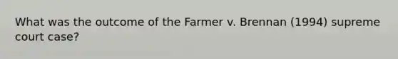 What was the outcome of the Farmer v. Brennan (1994) supreme court case?