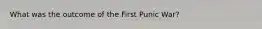 What was the outcome of the First Punic War?