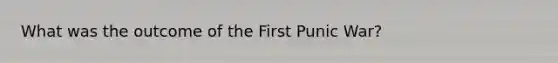 What was the outcome of the First Punic War?