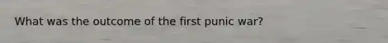 What was the outcome of the first punic war?