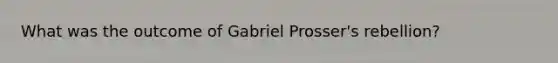 What was the outcome of Gabriel Prosser's rebellion?