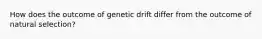 How does the outcome of genetic drift differ from the outcome of natural selection?