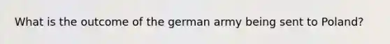 What is the outcome of the german army being sent to Poland?