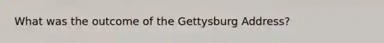 What was the outcome of the Gettysburg Address?