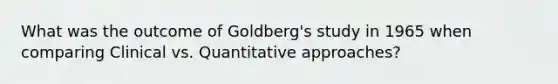 What was the outcome of Goldberg's study in 1965 when comparing Clinical vs. Quantitative approaches?