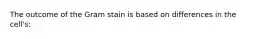 The outcome of the Gram stain is based on differences in the cell's: