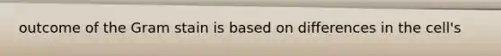 outcome of the Gram stain is based on differences in the cell's