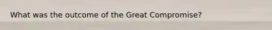 What was the outcome of the Great Compromise?