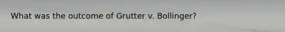 What was the outcome of Grutter v. Bollinger?