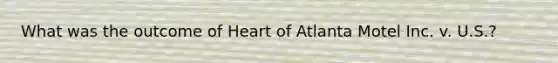 What was the outcome of Heart of Atlanta Motel Inc. v. U.S.?