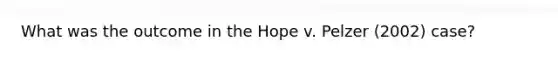 What was the outcome in the Hope v. Pelzer (2002) case?