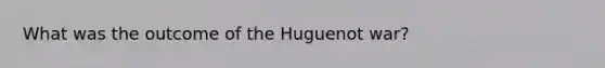 What was the outcome of the Huguenot war?