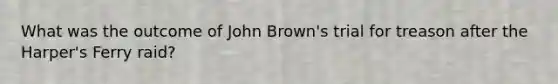 What was the outcome of John Brown's trial for treason after the Harper's Ferry raid?