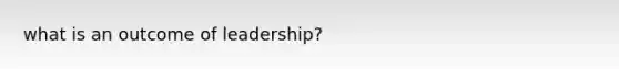 what is an outcome of leadership?