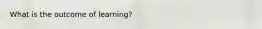 What is the outcome of learning?