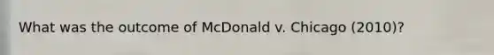 What was the outcome of McDonald v. Chicago (2010)?