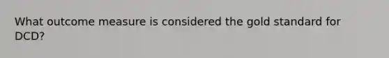 What outcome measure is considered the gold standard for DCD?