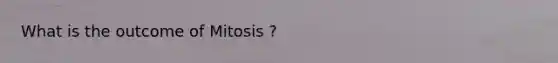 What is the outcome of Mitosis ?