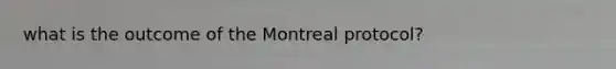 what is the outcome of the Montreal protocol?