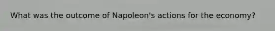 What was the outcome of Napoleon's actions for the economy?