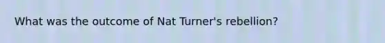 What was the outcome of Nat Turner's rebellion?