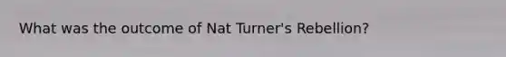 What was the outcome of Nat Turner's Rebellion?