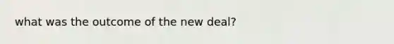 what was the outcome of the new deal?