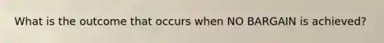 What is the outcome that occurs when NO BARGAIN is achieved?