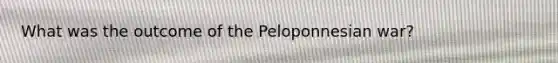 What was the outcome of the Peloponnesian war?