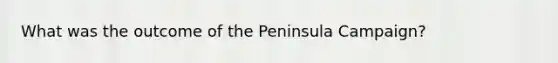 What was the outcome of the Peninsula Campaign?