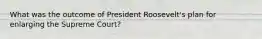 What was the outcome of President Roosevelt's plan for enlarging the Supreme Court?