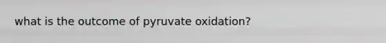 what is the outcome of pyruvate oxidation?