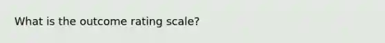 What is the outcome rating scale?